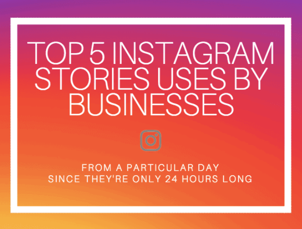 Top Five Company Uses Of Instagram Stories (from a particular day, they're only up for 24 hours)