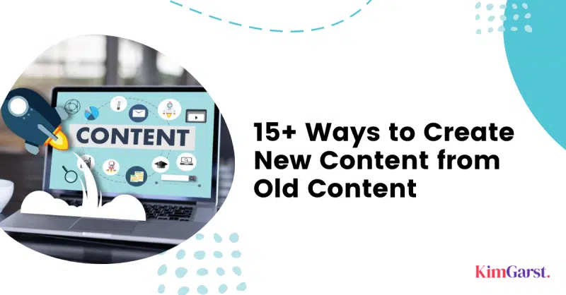 15 ways to create new content from old content