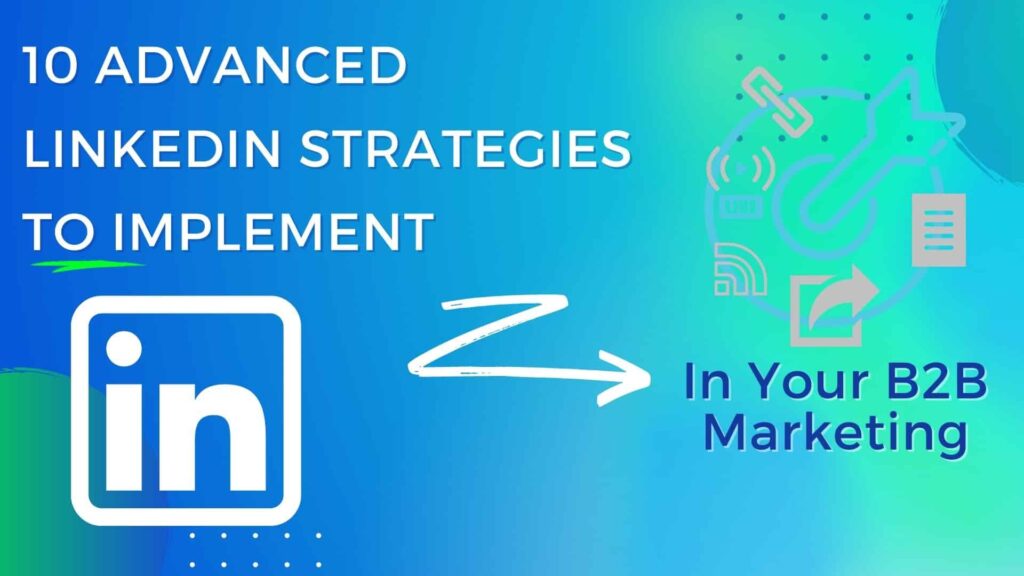 10 Advanced LinkedIn Strategies to implement in Your B2B Marketing