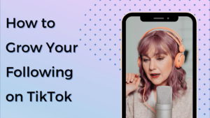 How to Grow Your Following on TikTok