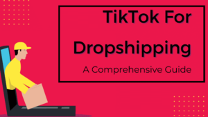 TikTok For Dropshipping - A Comprehensive Guide for 2022