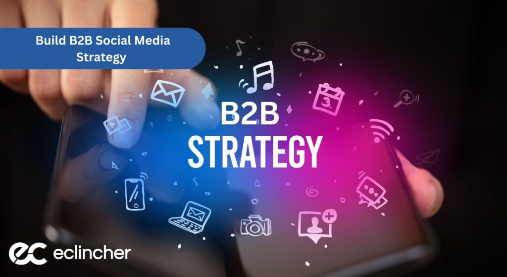 How To Build B2B Social Media Strategies That Actually Work?