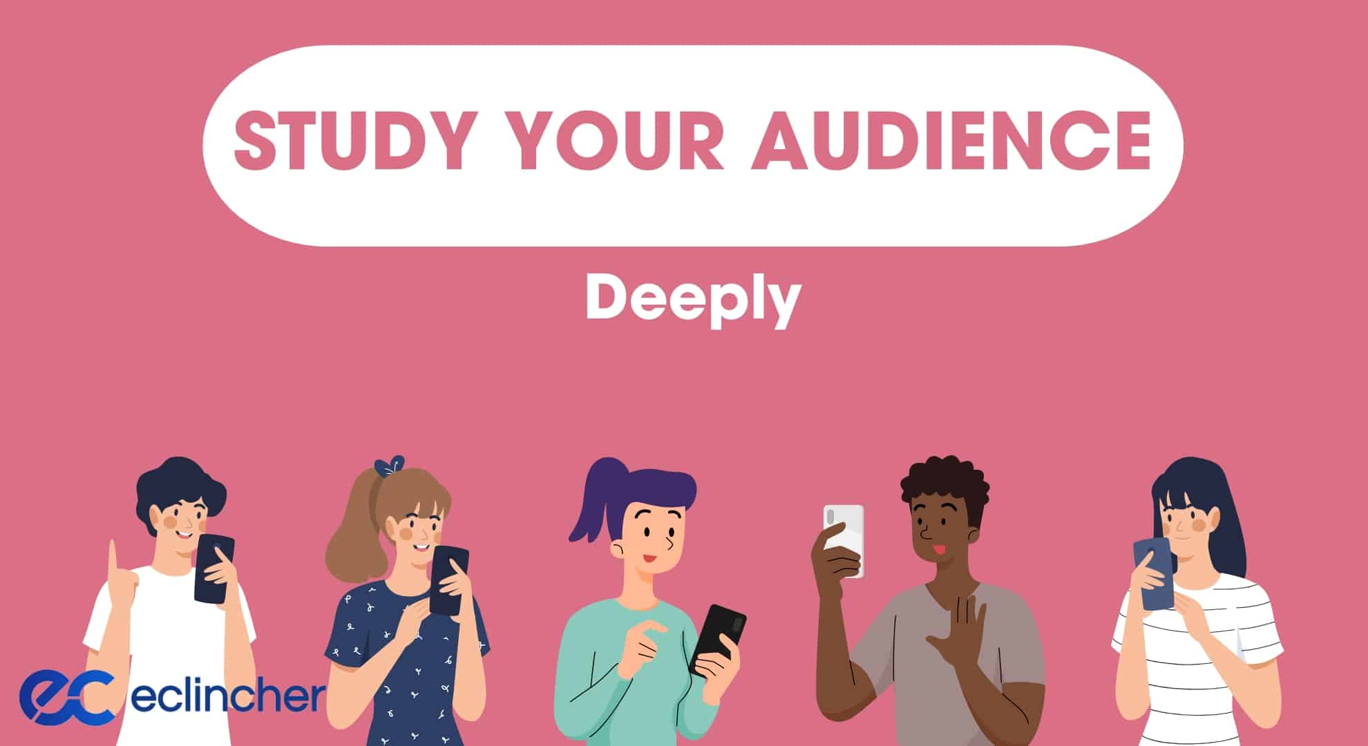 Study Your Audience Deeply